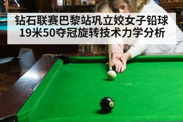 钻石联赛巴黎站巩立姣女子铅球19米50夺冠旋转技术力学分析