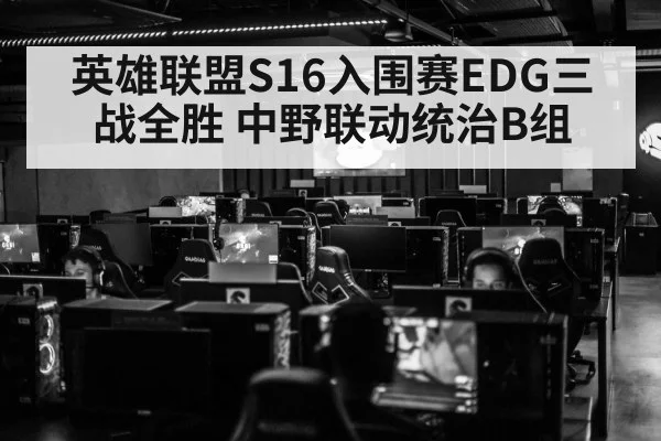 英雄联盟S16入围赛EDG三战全胜 中野联动统治B组